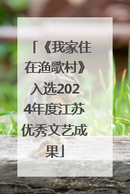 《我家住在渔歌村》入选2024年度江苏优秀文艺成果