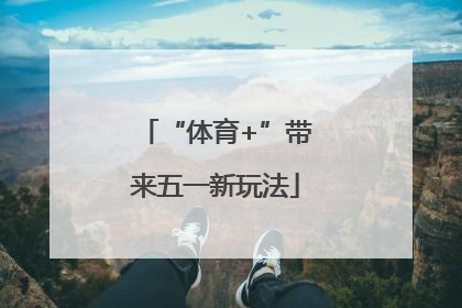 “体育+”带来五一新玩法