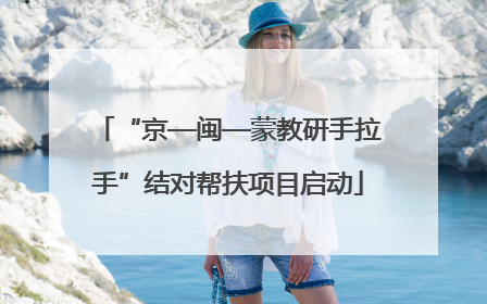 “京—闽—蒙教研手拉手”结对帮扶项目启动