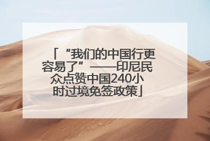 “我们的中国行更容易了”——印尼民众点赞中国240小时过境免签政策
