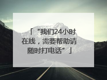 “我们24小时在线，需要帮助请随时打电话”