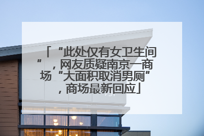 “此处仅有女卫生间”，网友质疑南京一商场“大面积取消男厕”，商场最新回应
