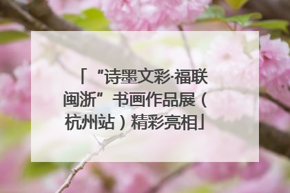 “诗墨文彩·福联闽浙”书画作品展（杭州站）精彩亮相