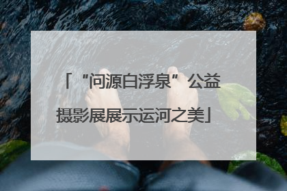 “问源白浮泉”公益摄影展展示运河之美