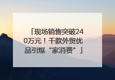 现场销售突破240万元！千款外贸优品引爆“家消费”