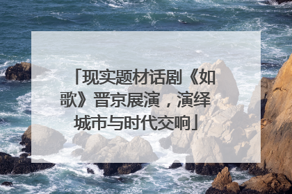 现实题材话剧《如歌》晋京展演，演绎城市与时代交响