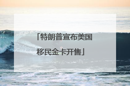 特朗普宣布美国移民金卡开售