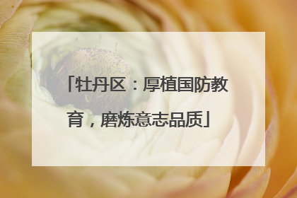 牡丹区：厚植国防教育，磨炼意志品质