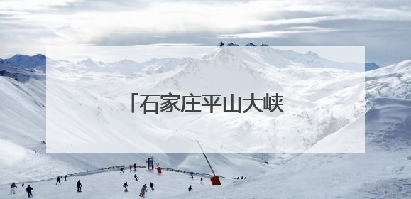 石家庄平山大峡谷漂流开业迎客
