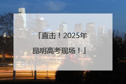 直击！2025年昆明高考现场！