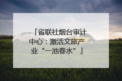 省联社烟台审计中心：激活文旅产业“一池春水”