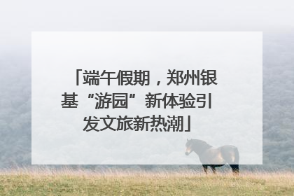 端午假期，郑州银基“游园”新体验引发文旅新热潮