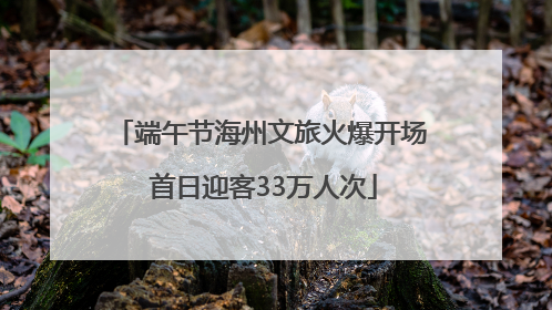 端午节海州文旅火爆开场 首日迎客33万人次