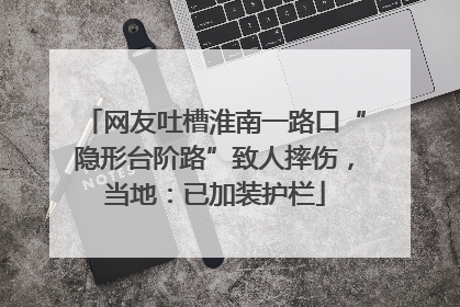 网友吐槽淮南一路口“隐形台阶路”致人摔伤，当地：已加装护栏