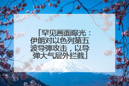 罕见画面曝光：伊朗对以色列第五波导弹攻击，以导弹大气层外拦截