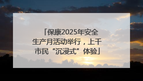 保康2025年安全生产月活动举行，上千市民“沉浸式”体验