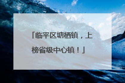 临平区塘栖镇，上榜省级中心镇！