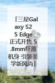 三星Galaxy S25 Edge正式开售 5.8mm纤薄机身 引领美学新风尚