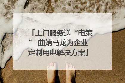 上门服务送“电策” 曲靖马龙为企业定制用电解决方案