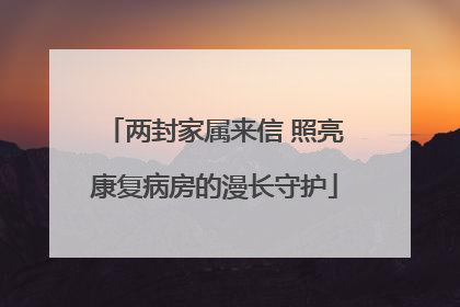 两封家属来信 照亮康复病房的漫长守护