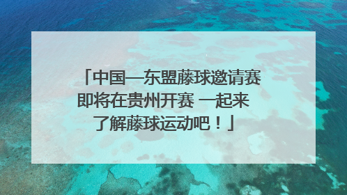 中国—东盟藤球邀请赛即将在贵州开赛 一起来了解藤球运动吧！