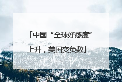 中国“全球好感度”上升，美国变负数
