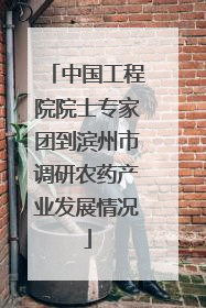 中国工程院院士专家团到滨州市调研农药产业发展情况