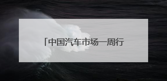 中国汽车市场一周行业信息快报——2025年5月第5期