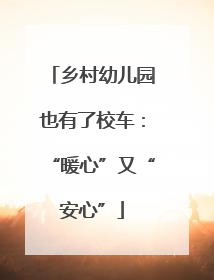乡村幼儿园也有了校车：“暖心”又“安心”