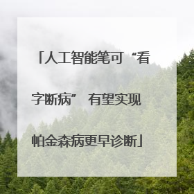 人工智能笔可“看字断病” 有望实现帕金森病更早诊断