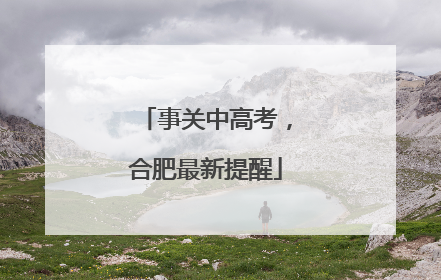 事关中高考，合肥最新提醒