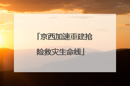 京西加速重建抢险救灾生命线