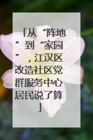 从“阵地”到“家园”，江汉区改造社区党群服务中心居民说了算