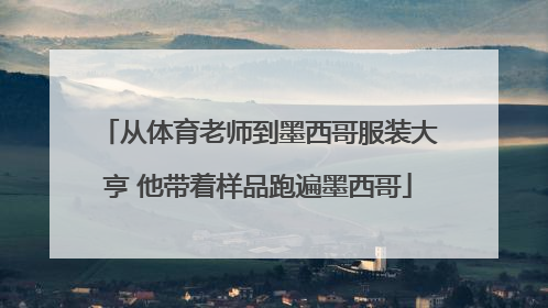从体育老师到墨西哥服装大亨 他带着样品跑遍墨西哥