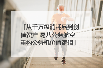 从千万级消耗品到创值资产 易八公务航空重构公务机价值逻辑
