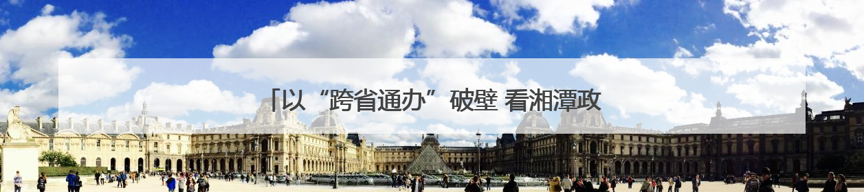 以“跨省通办”破壁 看湘潭政务服务“无界时代”的温暖答卷
