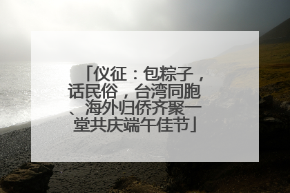仪征：包粽子，话民俗，台湾同胞、海外归侨齐聚一堂共庆端午佳节