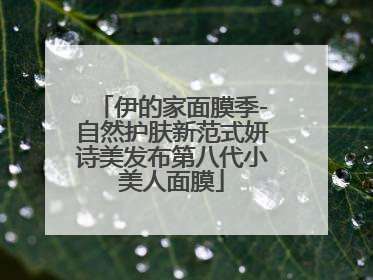 伊的家面膜季-自然护肤新范式妍诗美发布第八代小美人面膜