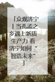 众观济宁丨当孔孟之乡遇上新质生产力 看济宁如何“智造未来”