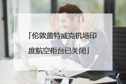 伦敦盖特威克机场印度航空柜台已关闭