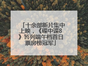 十余部新片集中上映，《碟中谍8》暂列端午档首日票房榜冠军