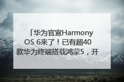 华为官宣HarmonyOS 6来了！已有超40款华为终端搭载鸿蒙5，开发者突破800万