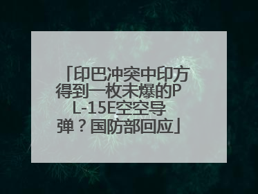印巴冲突中印方得到一枚未爆的PL-15E空空导弹？国防部回应