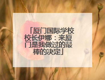 厦门国际学校校长伊娜：来厦门是我做过的最棒的决定