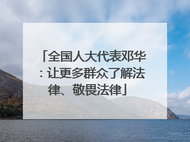 全国人大代表邓华：让更多群众了解法律、敬畏法律