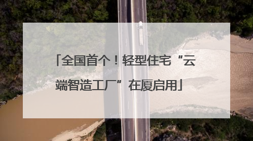 全国首个！轻型住宅“云端智造工厂”在厦启用