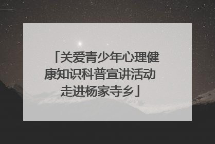 关爱青少年心理健康知识科普宣讲活动走进杨家寺乡