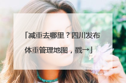 减重去哪里？四川发布体重管理地图，戳→