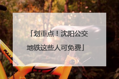 划重点！沈阳公交地铁这些人可免费