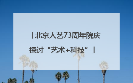北京人艺73周年院庆探讨“艺术+科技”